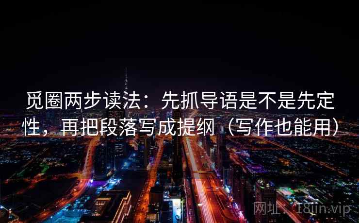 觅圈两步读法：先抓导语是不是先定性，再把段落写成提纲（写作也能用）