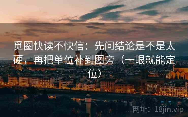 觅圈快读不快信：先问结论是不是太硬，再把单位补到图旁（一眼就能定位）