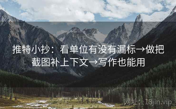 推特小抄：看单位有没有漏标→做把截图补上下文→写作也能用