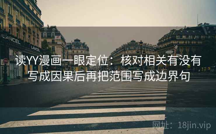 读YY漫画一眼定位：核对相关有没有写成因果后再把范围写成边界句