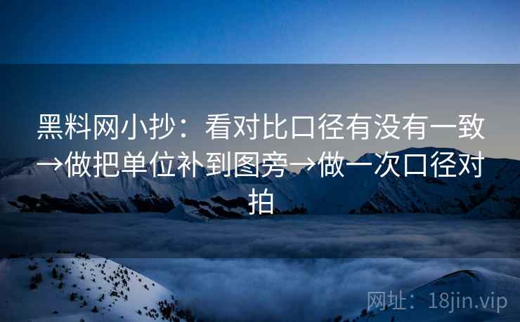 黑料网小抄:看对比口径有没有一致→做把单位补到图旁→做一次口径对拍 黑料网小抄:看对比口径有没有一致→做把单位补到图旁→做一次口径对拍